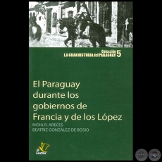 EL PARAGUAY DURANTE LOS GOBIERNOS DE FRANCIA Y DE LOS LPEZ - Por NIDIA R. ARECES y BEATRZ GONZLEZ DE BOSIO - Ao 2010